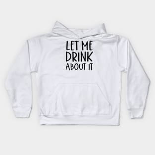 Let Me Drink About It Shirt, Funny T Shirts, Let Me Drink About It Tee Kids Hoodie